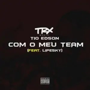 Tio Edson – Com o Meu Team (feat.&nbsp;LipeSky)