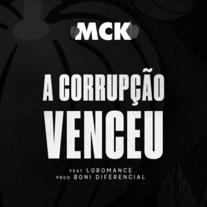MCK – A Corrupção Venceu (ft.&nbsp;Loromance)