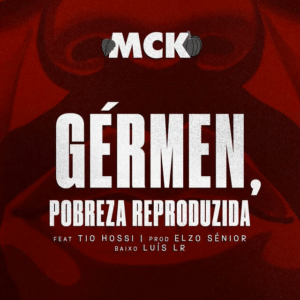 MCK – Gérmen, Pobreza Reproduzida (ft. Tio&nbsp;Hossi)
