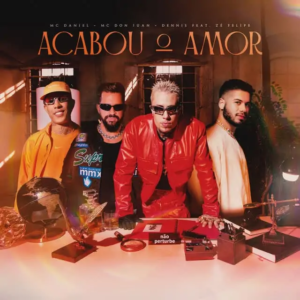 Mc Daniel & Mc Don Juan, DENNIS – Acabou o Amor (feat. Zé&nbsp;Felipe)